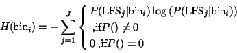 \begin{displaymath}H(\mbox{bin}_{i})=- \sum^{J}_{j=1} \left\{ \begin{array}{@{\,...
...ox{ ,if} P() \ne 0\\
0 \mbox{ ,if} P() = 0
\end{array}\right. \end{displaymath}