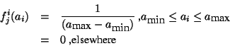 \begin{eqnarray*}
f^{i}_{j}(a_{i}) & = & \frac{1}{(a_{\mbox{max}} - a_{\mbox{min...
...in}} \le a_{i} \le a_{\mbox{max}} \\
& = & 0 \mbox{ ,elsewhere}
\end{eqnarray*}