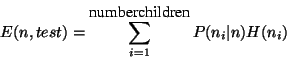 \begin{displaymath}E(n,test) = \sum^{\mbox{numberchildren}}_{i=1} P(n_{i}\vert n)H(n_{i})\end{displaymath}