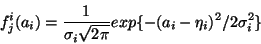 \begin{displaymath}f_{j}^{i}(a_{i}) = \frac{1}{\sigma_{i}\sqrt{2 \pi}} exp\{ -(a_{i} -
\eta_{i})^{2} / 2 \sigma_{i}^{2}\}\end{displaymath}