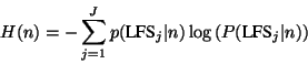 \begin{displaymath}H(n) = -\sum^{J}_{j=1}
p(\mbox{LFS}_{j}\vert n)\log{(P(\mbox{LFS}_{j}\vert n))} \end{displaymath}