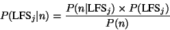 \begin{displaymath}P(\mbox{LFS}_{j}\vert n) = \frac{P(n\vert\mbox{LFS}_{j}) \times
P(\mbox{LFS}_{j})}{P(n)} \end{displaymath}