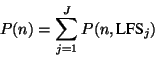 \begin{displaymath}P(n) = \sum^{J}_{j=1}P(n,\mbox{LFS}_{j})\end{displaymath}