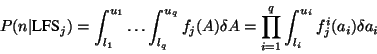\begin{displaymath}P(n\vert\mbox{LFS}_{j}) = \int^{u_{1}}_{l_{1}} \dots
\int^{u_...
...d^{q}_{i=1}
\int^{u_{i}}_{l_{i}} f^{i}_{j}(a_{i}) \delta a_{i} \end{displaymath}
