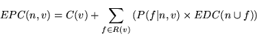 \begin{displaymath}
EPC(n,v) = C(v) + \sum\limits_{f \in R(v)} {\left( {P(f\vert n,v) \times EDC(n \cup f)} \right)}
\end{displaymath}
