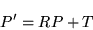 \begin{displaymath}
P' = RP + T
\end{displaymath}