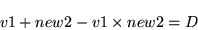 \begin{displaymath}
v1+new2-v1\times new2=D
\end{displaymath}